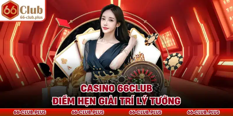 Casino 66Club điểm hẹn giải trí lý tưởng