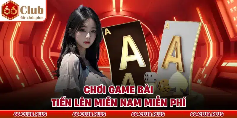 Chơi game bài tiến lên miền nam miễn phí