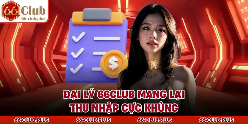 Đại lý 66Club mang lại thu nhập cực khủng