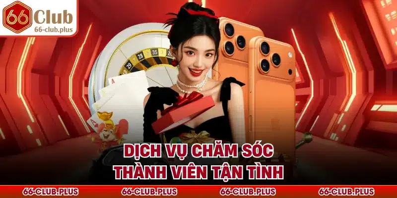 Dịch vụ chăm sóc thành viên tận tình