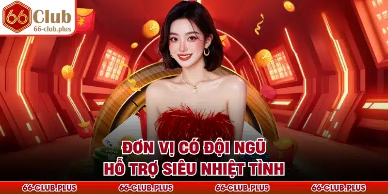 Đơn vị có đội ngũ hỗ trợ siêu nhiệt tình