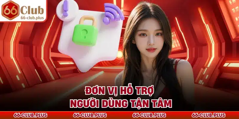 Đơn vị hỗ trợ người dùng tận tâm