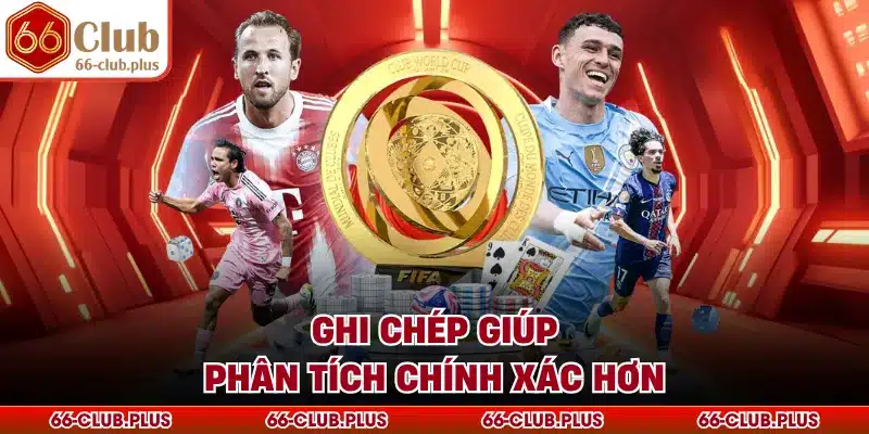 Ghi chép giúp phân tích chính xác hơn