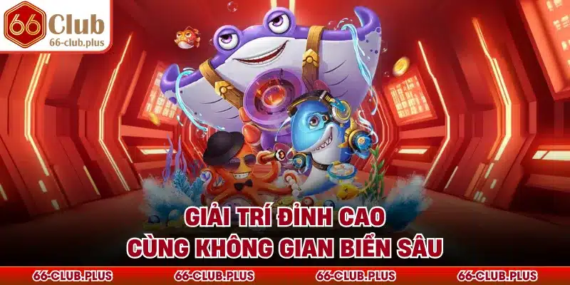 Giải trí đỉnh cao cùng không gian biển sâu