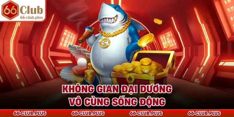 Không gian đại dương vô cùng sống động
