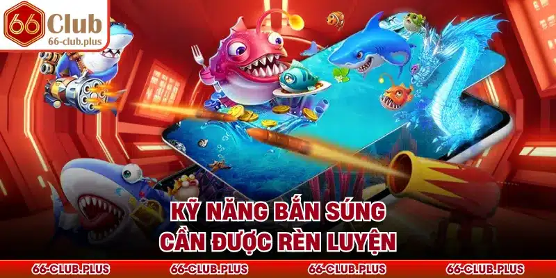 Kỹ năng bắn súng cần được rèn luyện