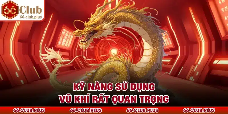 Kỹ năng sử dụng vũ khí rất quan trọng