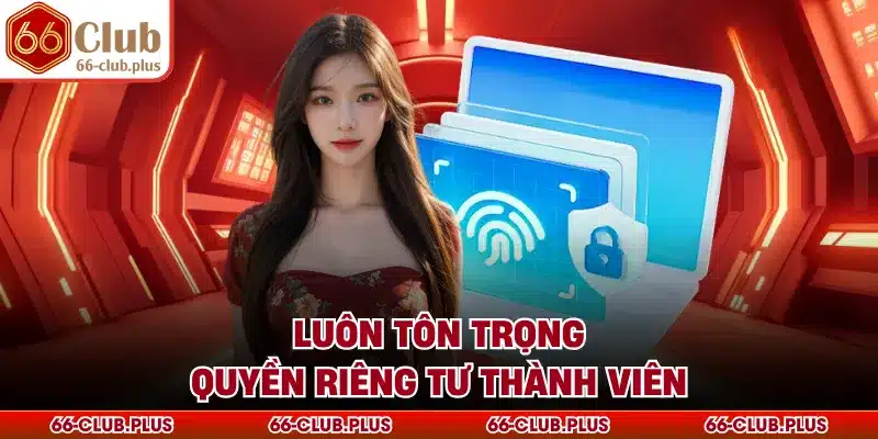 Luôn tôn trọng quyền riêng tư thành viên