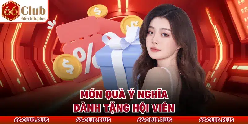 Món quà ý nghĩa dành tặng hội viên