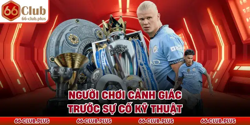 Người chơi cảnh giác trước sự cố kỹ thuật