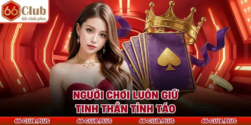 Người chơi luôn giữ tinh thần tỉnh táo