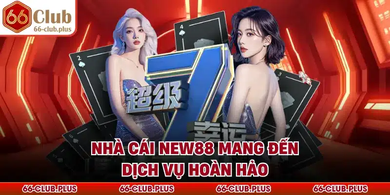 Nhà cái New88 mang đến dịch vụ hoàn hảo