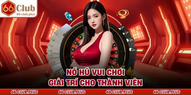 Nổ hũ vui chơi giải trí cho thành viên