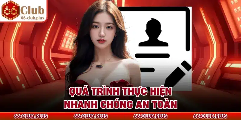 Quá trình thực hiện nhanh chóng an toàn