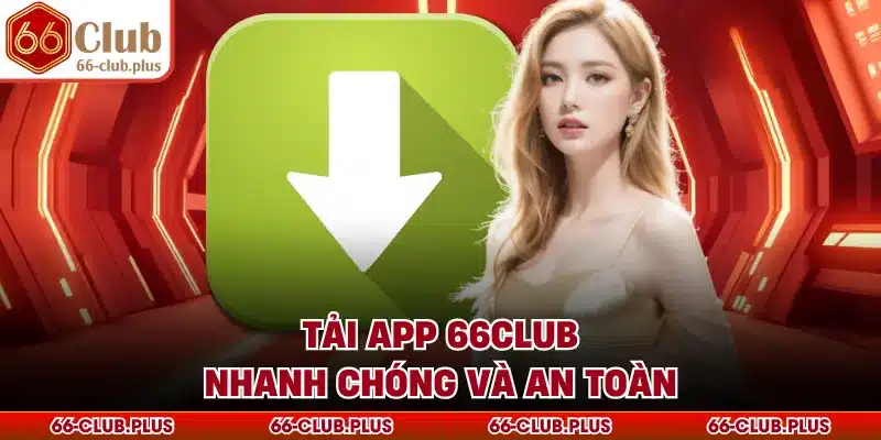 Tải app 66Club nhanh chóng và an toàn