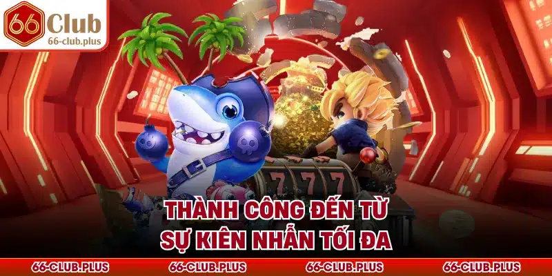 Thành công đến từ sự kiên nhẫn tối đa