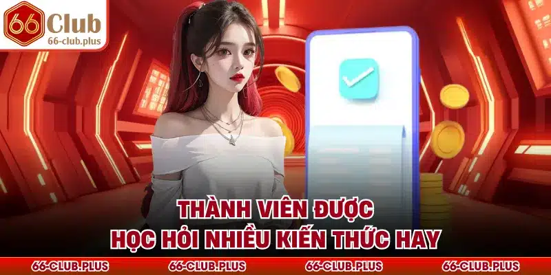 Thành viên được học hỏi nhiều kiến thức hay