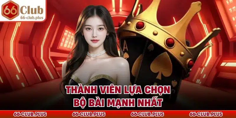 Thành viên lựa chọn bộ bài mạnh nhất