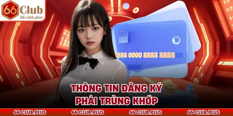 Thông tin đăng ký phải trùng khớp