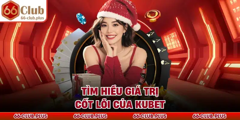 Tìm hiểu giá trị cốt lõi của Kubet