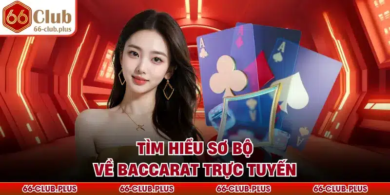 Tìm hiểu sơ bộ về baccarat trực tuyến
