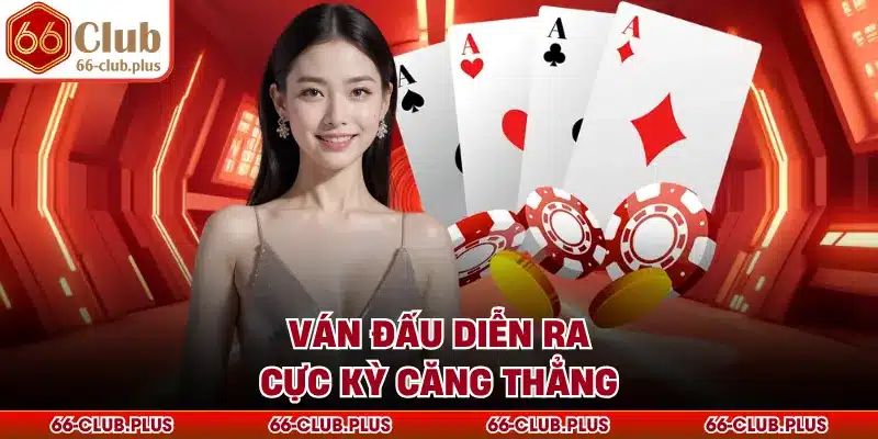 Ván đấu diễn ra cực kỳ căng thẳng
