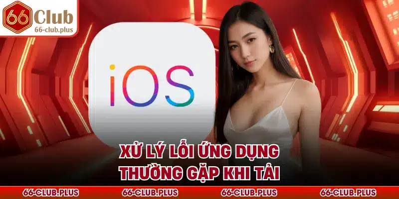 Xử lý lỗi ứng dụng thường gặp khi tải