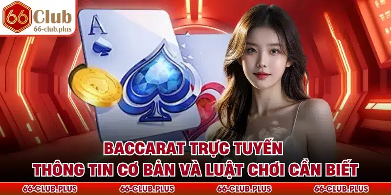 Baccarat Trực Tuyến - Thông Tin Cơ Bản Và Luật Chơi Cần Biết