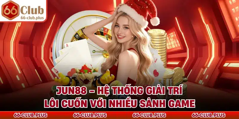 Jun88 - Hệ Thống Giải Trí Lôi Cuốn Với Nhiều Sảnh Game