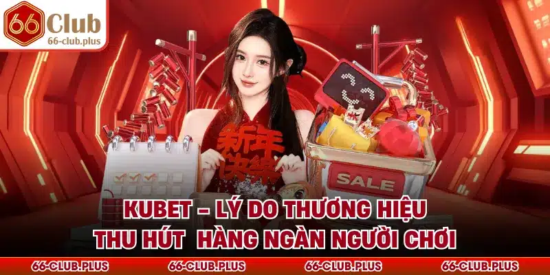 Kubet - Lý Do Thương Hiệu Thu Hút  Hàng Ngàn Người Chơi