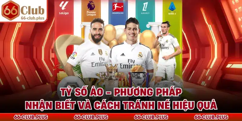 Tỷ Số Ảo - Phương Pháp Nhận Biết Và Cách Tránh Né Hiệu Quả